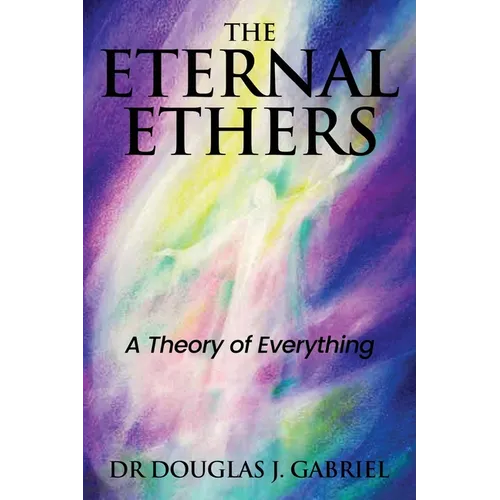 The Eternal Ethers: A Theory of Everything