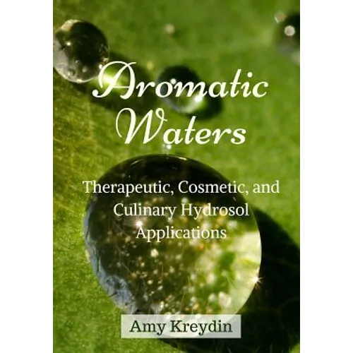 Aromatic Waters: Therapeutic, Cosmetic, and Culinary Hydrosol Applications
