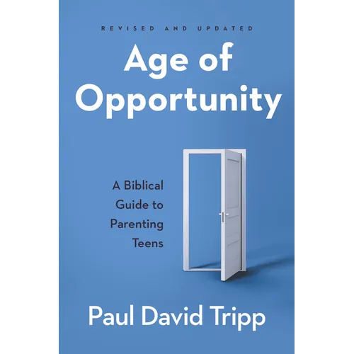 Age of Opportunity: A Biblical Guide to Parenting Teens