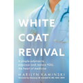 White Coat Revival: A Simple Solution to Empower & Restore YOU, the Heart of Medicine