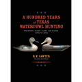 A Hundred Years of Texas Waterfowl Hunting: The Decoys, Guides, Clubs, and Places - 1870s to 1970s