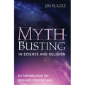 Myth-Busting in Science and Religion: An Introduction for Ignorant Intellectuals