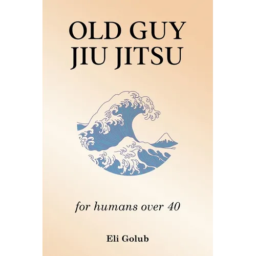 Old Guy Jiu Jitsu: for humans over 40