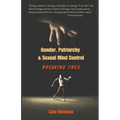Gender, Patriarchy & Sexual Mind Control: Breaking Free