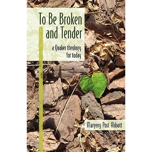 To Be Broken and Tender: A Quaker Theology for Today