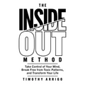 The Inside Out Method: Take Control of Your Mind, Break Free from Toxic Patterns, and Transform Your Life