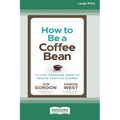 How to be a Coffee Bean: 111 Life-Changing Ways to Create Positive Change [Large Print 16 Pt Edition]