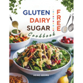 Gluten-Free, Dairy-Free, Sugar-Free Cookbook: 110+ Creative and Easy-to-Make Recipes for a Balanced and Healthy Diet