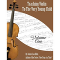 Teaching Violin to the Very Young Child: Volume One