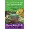 The Counselor's STEPs for Progress Notes: A Guide to Clinical Language and Documentation