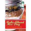Make-Ahead Mix Day: Complete Recipes and Instructions for On-Hand Homemade Quick Mixes