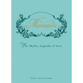 Mermaids: The Myths, Legends, & Lore
