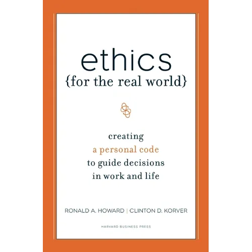 Ethics for the Real World: Creating a Personal Code to Guide Decisions in Work and Life