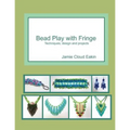 Bead Play with Fringe: Techniques, Design and Projects