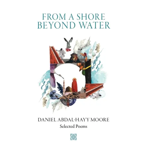 From a Shore Beyond Water: Selected Poems of Daniel Abdal-Hayy Moore