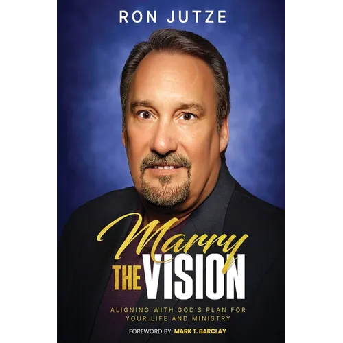 Marry the Vision: Aligning With God's Plan For Your Life And Ministry
