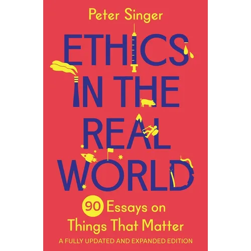 Ethics in the Real World: 90 Essays on Things That Matter - A Fully Updated and Expanded Edition
