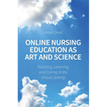 Online Nursing Education as Art and Science: Teaching, Learning, and Caring in the Virtual Setting