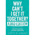 Why Can't I Get It Together? (ADHD Edition): Executive Function for Adults With ADHD