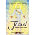 Jesus! The God of Creation: God Revealed to us in the Bible