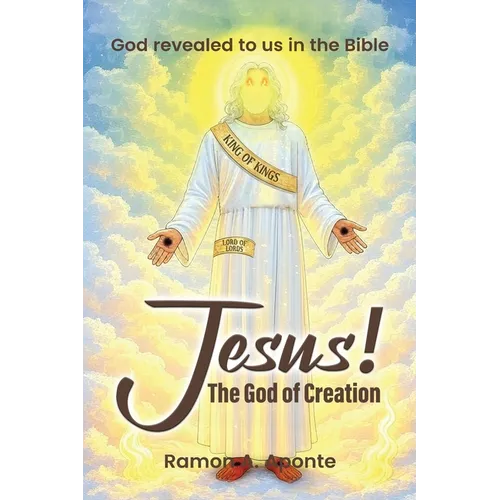 Jesus! The God of Creation: God Revealed to us in the Bible