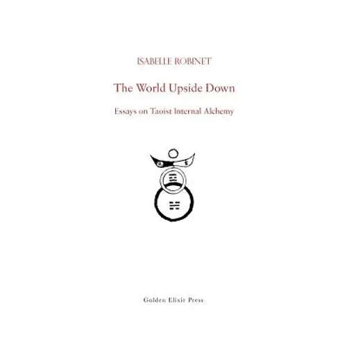 The World Upside Down: Essays on Taoist Internal Alchemy