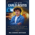 Life of St. Carlo Acutis: The First Millennial Saint Who Turned the Internet into a Tool for Faith + His Life-Changing 9-Day Novena for Spiritua