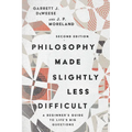Philosophy Made Slightly Less Difficult: A Beginner's Guide to Life's Big Questions
