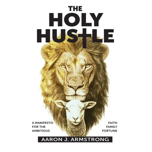 The Holy Hustle: A Manifesto for the Ambitious