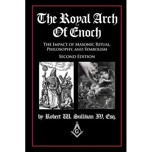 The Royal Arch of Enoch: The Impact of Masonic Ritual, Philosophy, and Symbolism, Second Edition