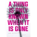 A Thing Is Only Known When It Is Gone
