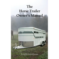 The Horse Trailer Owner's Manual