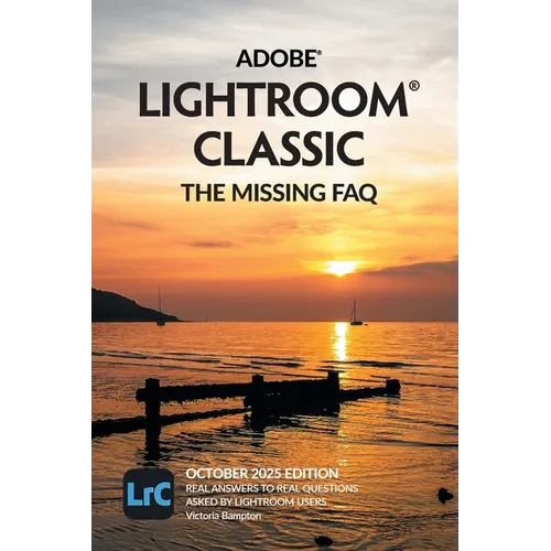 Adobe Lightroom Classic - The Missing FAQ (2025 Release): Real Answers to Real Questions Asked by Lightroom Users