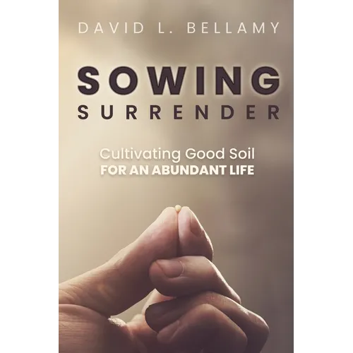 Sowing Surrender: Cultivating Good Soil for an Abundant Life