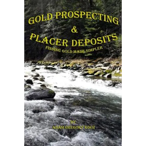 Gold Prospecting & Placer Deposits: Finding Gold Made Simpler