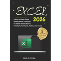 Excel: A Step-by-Step Guide with Practical Examples to Master Excel's Basics, Functions, Formulas, Tables, and Charts