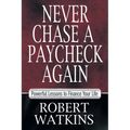 Never Chase A Paycheck Again: Powerful Lessons to Finance Your Life