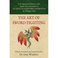 The Art of Sword Fighting: A Companion Volume to the Spada Press Facsimile of De Arte Gladiatoria Dimicandi, by Philippo Vadi