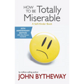 How to Be Totally Miserable: A Self-Hinder Book