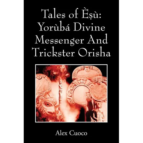 Tales of Èṣù: Yorùbá Divine Messenger And Trickster Orisha