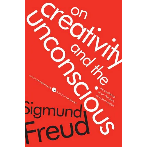 On Creativity and the Unconscious: The Psychology of Art, Literature, Love, and Religion