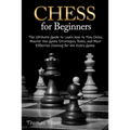 Chess for Beginners: The Ultimate Guide to Learn How to Play Chess, Master the Game Strategies, Rules, and Most Effective Opening for Win Every Game.