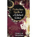 Protection Spells of a Wicked Witch: Witchcraft for Protection from Negative Energy, Harmful Spirits, and Magical Attacks