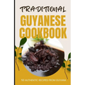 Traditional Guyanese Cookbook: 50 Authentic Recipes from Guyana