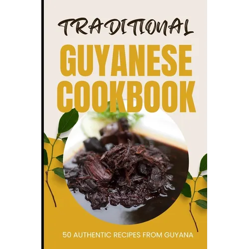 Traditional Guyanese Cookbook: 50 Authentic Recipes from Guyana