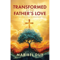 Transformed in the Father's Love: A Memoir on Breaking Generational Curses