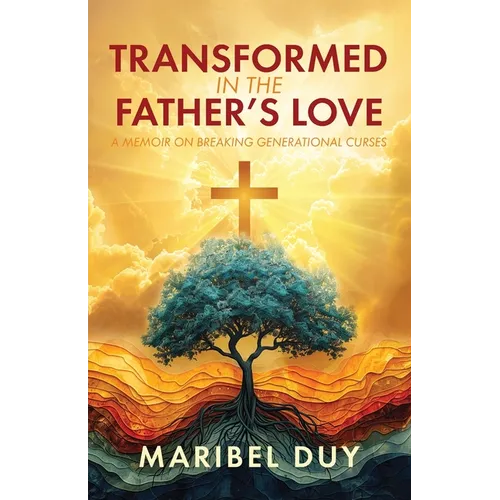 Transformed in the Father's Love: A Memoir on Breaking Generational Curses