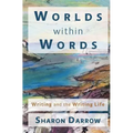Worlds within Words: Writing and the Writing Life