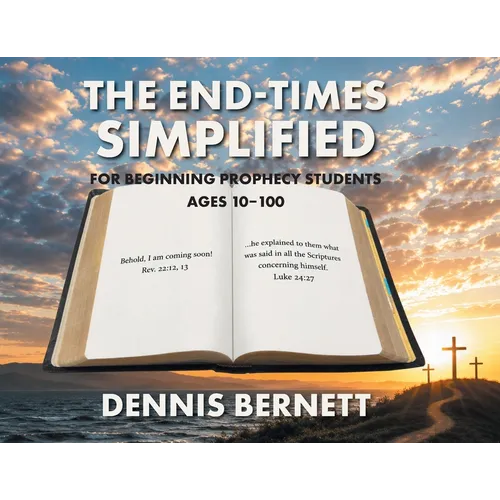 The End-Times Simplified: For Beginning Prophecy Students Ages 10-100