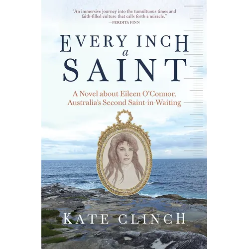 Every Inch a Saint: A Novel about Eileen O'Connor, Australia's Second Saint-In-Waiting